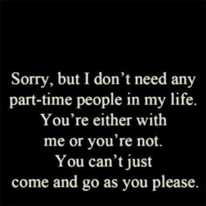 Don’t Need Any Part Time People In My Life. You’re Either With Me ...