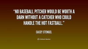 ... be worth a darn without a catcher who could handle the hot fastball