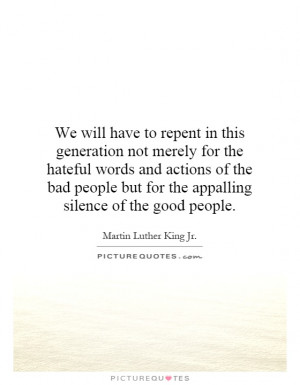 We will have to repent in this generation not merely for the hateful ...