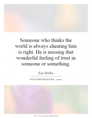 Someone who thinks the world is always cheating him is right. He is ...