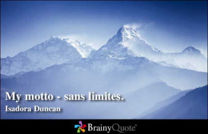 My motto - sans limites. - Isadora Duncan