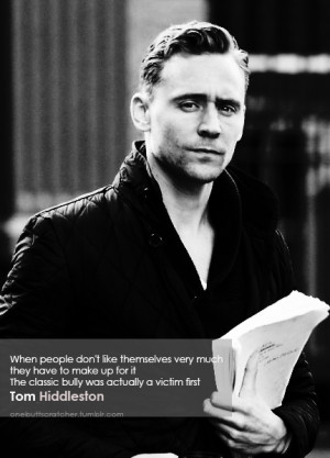 ... for it. The classic bully was actually a victim first. -Tom Hiddleston