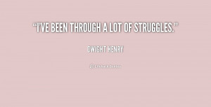 quote-Dwight-Henry-ive-been-through-a-lot-of-struggles-226300.png