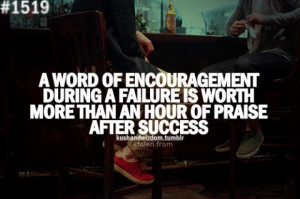 ... after failure is worth more than an hour of praise after success