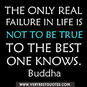 Buddha Quotes on failure ~ The only real failure in life