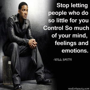 Stop letting people who do so little for you. Control so much of your ...