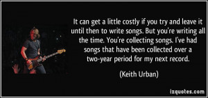 ... collected over a two-year period for my next record. - Keith Urban