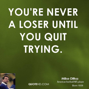 Mike Ditka Youre Never Loser Until You Quit
