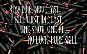 first, die last, one shot, one kill, no luck, pure skillTrue Quotes ...