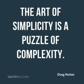 Doug Horton - The art of simplicity is a puzzle of complexity.