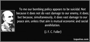 ... that aim is mutual economic and social annihilation. - J. F. C. Fuller