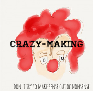 You’re not going to crazy-make me! Why I won’t be making sense out ...