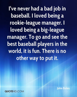 being a rookie-league manager. I loved being a big-league manager ...