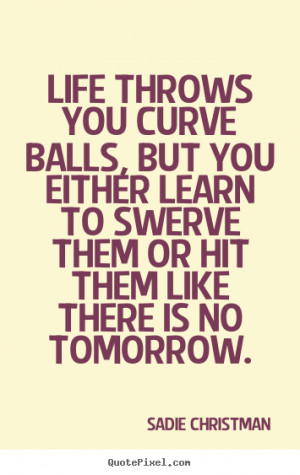 ... quotes about life - Life throws you curve balls, but you either learn