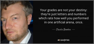 Your grades are not your destiny: they're just letters and numbers ...