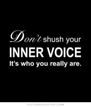 Don't shush your inner voice, it's who you really are Picture Quote #1
