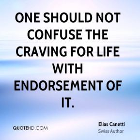 Elias Canetti - One should not confuse the craving for life with ...