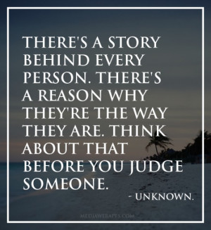 There's a story behind every person. There's a reason why they're the ...