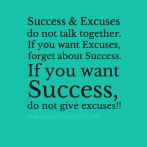 Success & Excuses do not talk together. If you want Excuses, forget ...