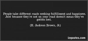 People take different roads seeking fulfillment and happiness.