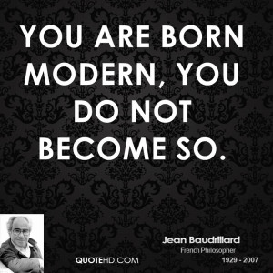 You are born modern, you do not become so.