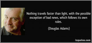 ... exception of bad news, which follows its own rules. - Douglas Adams