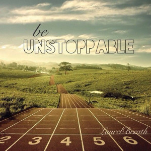 Did some editing for you ☺ BE UNSTOPPABLE - no matter what you do! # ...