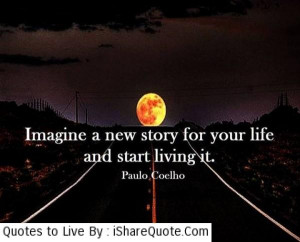 Imagine a new story for your life… - Quotes About Life