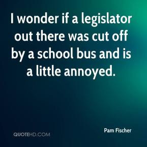 wonder if a legislator out there was cut off by a school bus and is ...