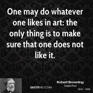 One may do whatever one likes in art: the only thing is to make sure ...