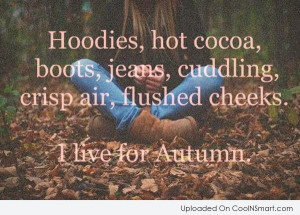 Autumn Quote: Hoodies, hot cocoa, boots, jeans, cuddling, crisp...