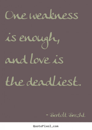 One weakness is enough, and love is the deadliest. ”