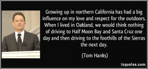 ... then driving to the foothills of the Sierras the next day. - Tom Hanks