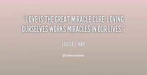 Love is the great miracle cure. Loving ourselves works miracles in our ...