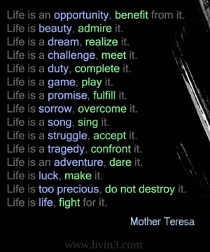 ... not destroy it. Life is life, fight for it.” ― Mother Teresa Quote