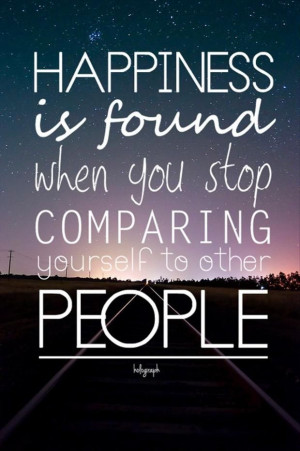 ... is found when you stop comparing yourself to other people. #quote