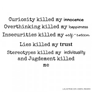 Curiosity killed my innocence Overthinking killed my happieness ...