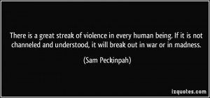 There is a great streak of violence in every human being. If it is not ...