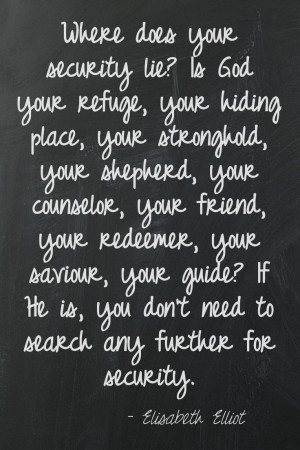 ... you don't need to search any further for security. -Elisabeth Elliot