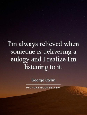 ... eulogy and I realize I'm listening to it. Picture Quote #1