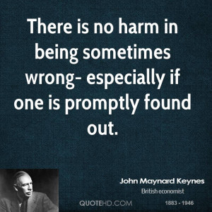 There is no harm in being sometimes wrong- especially if one is ...