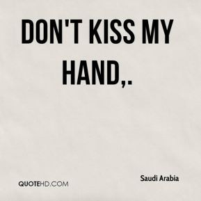 Saudi Arabia - Don't kiss my hand.