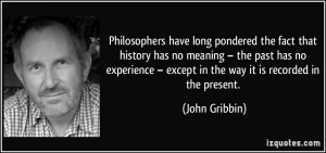 Philosophers have long pondered the fact that history has no meaning ...