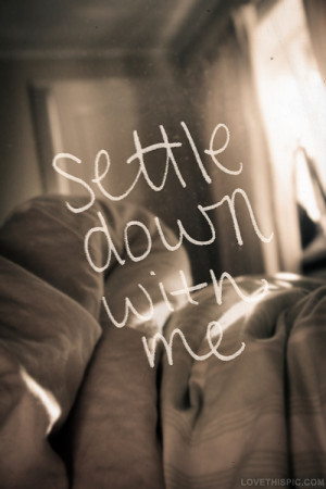 Settle down with me