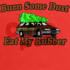 Burn Some Dust Eat My Rubber - christmas vacation More
