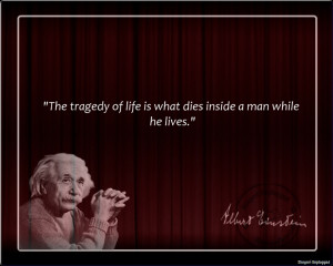The tragedy of life is what dies inside a man while he lives.”
