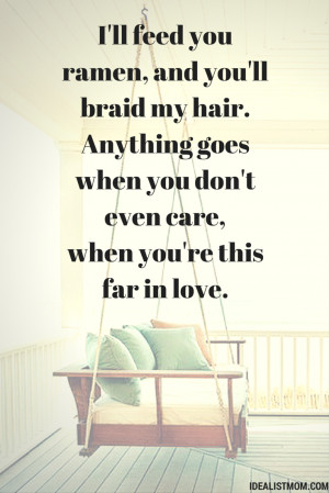 ll feed you ramen and you'll braid my hair Anything goes when you ...