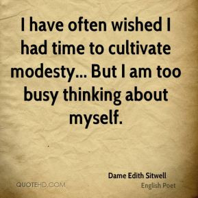 have often wished I had time to cultivate modesty... But I am too ...