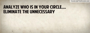 analyze who is in your circle.... eliminate the unnecessary , Pictures