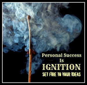Personal Success Is Setting Fire To Your Ideas